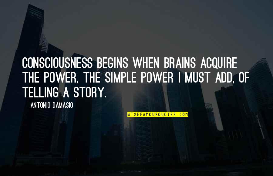 Prevailing Love Quotes By Antonio Damasio: Consciousness begins when brains acquire the power, the