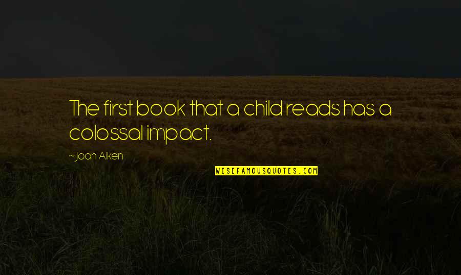 Prevailing Love Quotes By Joan Aiken: The first book that a child reads has