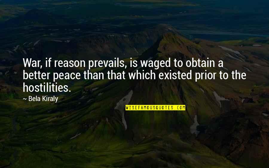 Prevails Quotes By Bela Kiraly: War, if reason prevails, is waged to obtain