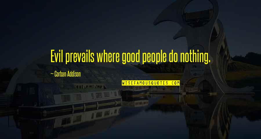 Prevails Quotes By Corban Addison: Evil prevails where good people do nothing.