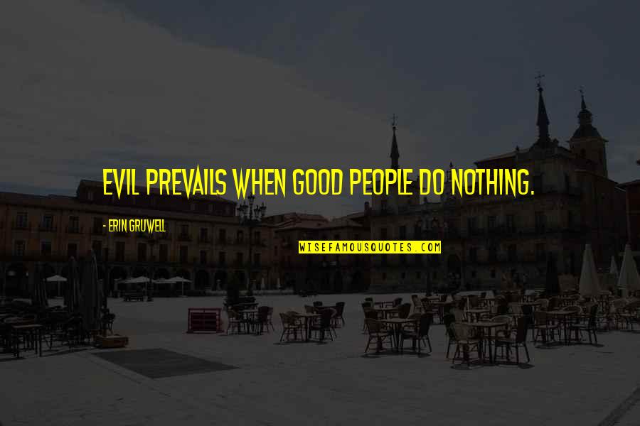 Prevails Quotes By Erin Gruwell: Evil prevails when good people do nothing.