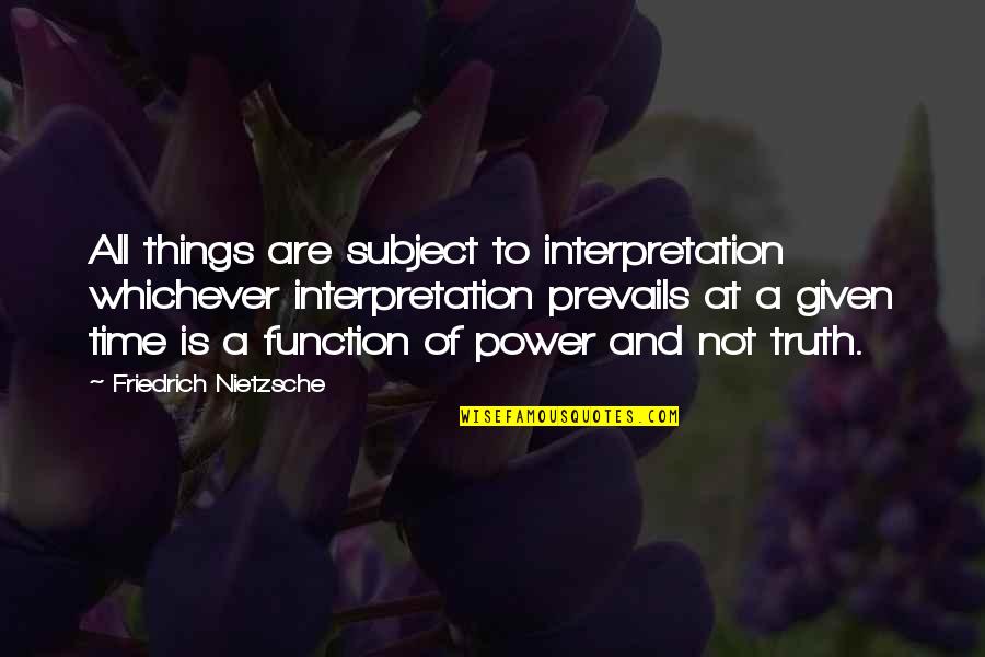 Prevails Quotes By Friedrich Nietzsche: All things are subject to interpretation whichever interpretation