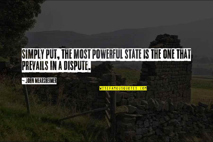 Prevails Quotes By John Mearsheimer: Simply put, the most powerful state is the