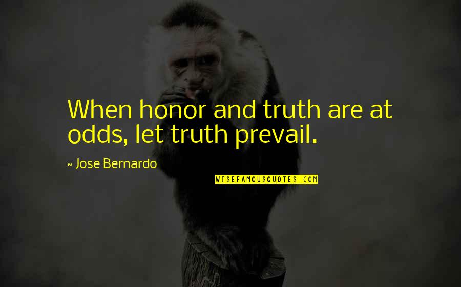 Prevails Quotes By Jose Bernardo: When honor and truth are at odds, let