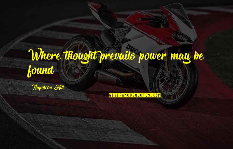 Prevails Quotes By Napoleon Hill: Where thought prevails power may be found!