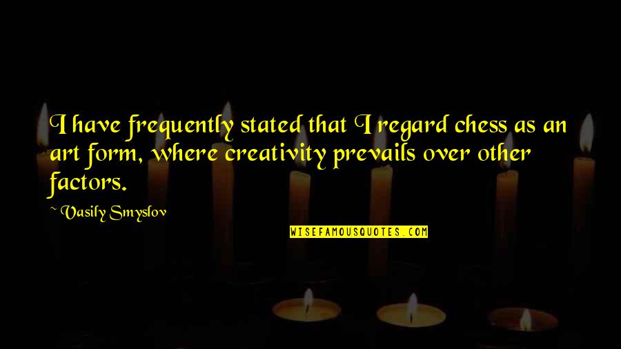 Prevails Quotes By Vasily Smyslov: I have frequently stated that I regard chess