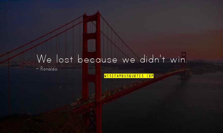 Prevalecer Dibujo Quotes By Ronaldo: We lost because we didn't win. Prevalecer Dibujo Quotes By Ronaldo: We lost because we didn't win.