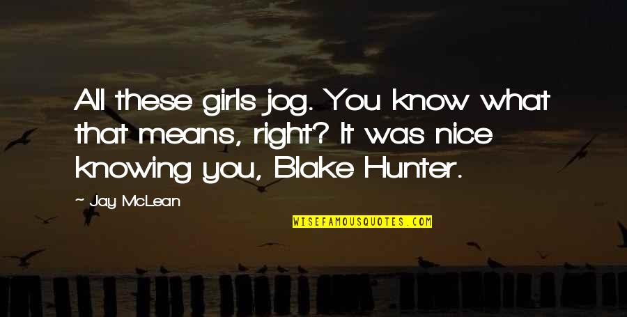 Prevaleceran Definicion Quotes By Jay McLean: All these girls jog. You know what that