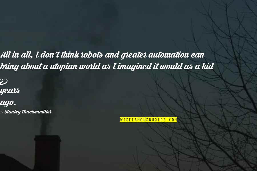 Prevaleceran Definicion Quotes By Stanley Druckenmiller: All in all, I don't think robots and