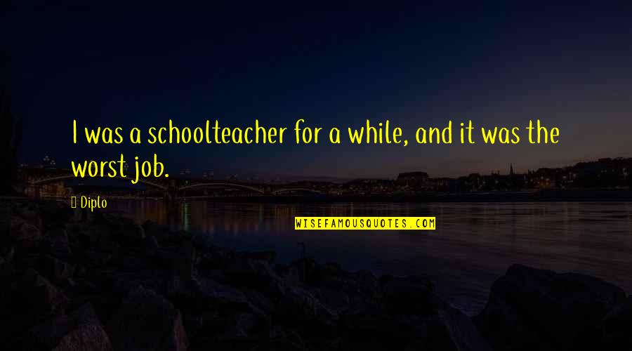 Prevaleciendo Quotes By Diplo: I was a schoolteacher for a while, and