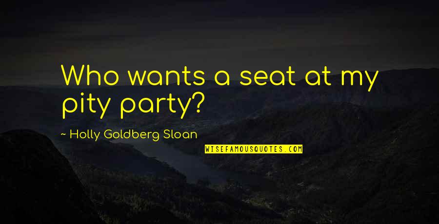 Prevalent Def Quotes By Holly Goldberg Sloan: Who wants a seat at my pity party?