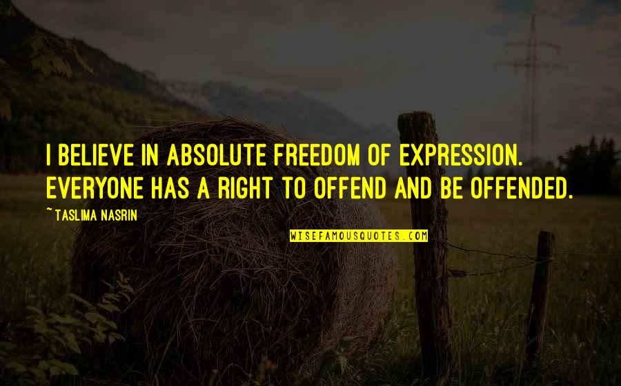 Prevalent Def Quotes By Taslima Nasrin: I believe in absolute freedom of expression. Everyone