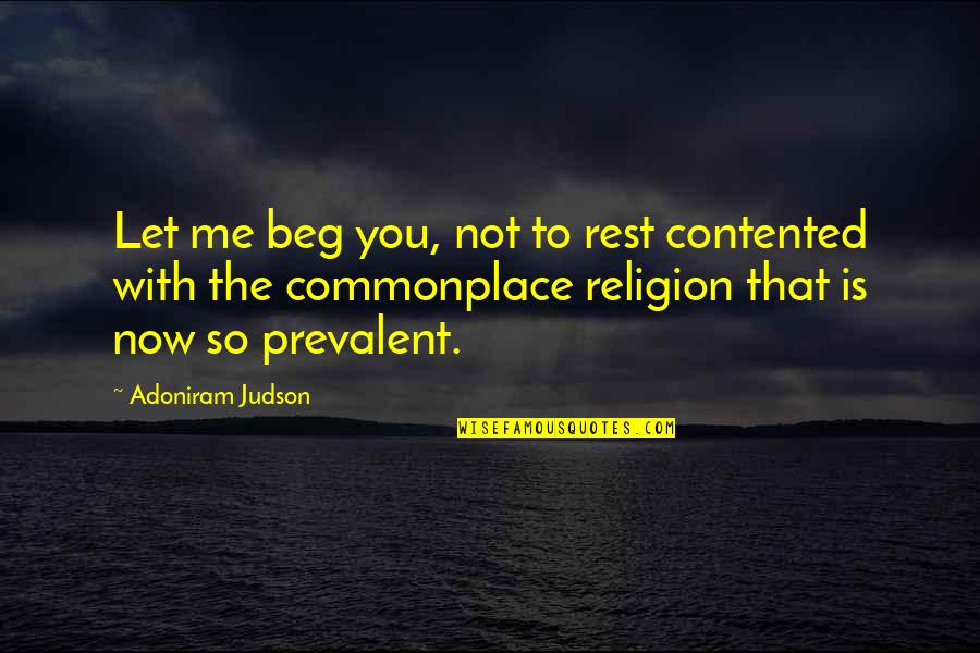 Prevalent Quotes By Adoniram Judson: Let me beg you, not to rest contented Prevalent Quotes By Adoniram Judson: Let me beg you, not to rest contented