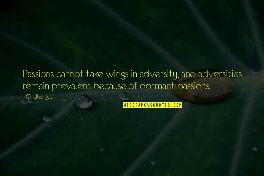 Prevalent Quotes By Girdhar Joshi: Passions cannot take wings in adversity, and adversities Prevalent Quotes By Girdhar Joshi: Passions cannot take wings in adversity, and adversities