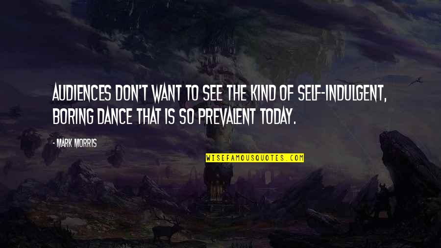 Prevalent Quotes By Mark Morris: Audiences don't want to see the kind of Prevalent Quotes By Mark Morris: Audiences don't want to see the kind of
