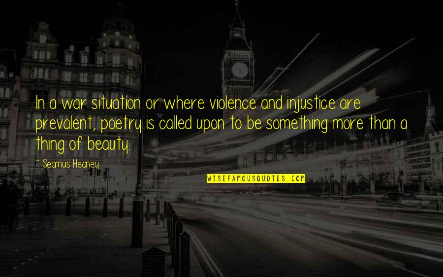 Prevalent Quotes By Seamus Heaney: In a war situation or where violence and Prevalent Quotes By Seamus Heaney: In a war situation or where violence and