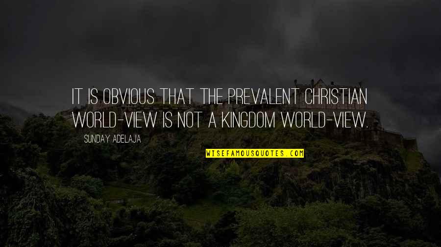 Prevalent Quotes By Sunday Adelaja: It is obvious that the prevalent Christian world-view