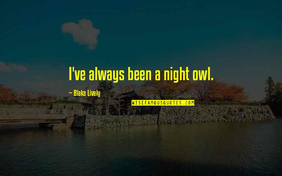 Prevalentemente Significato Quotes By Blake Lively: I've always been a night owl. Prevalentemente Significato Quotes By Blake Lively: I've always been a night owl.