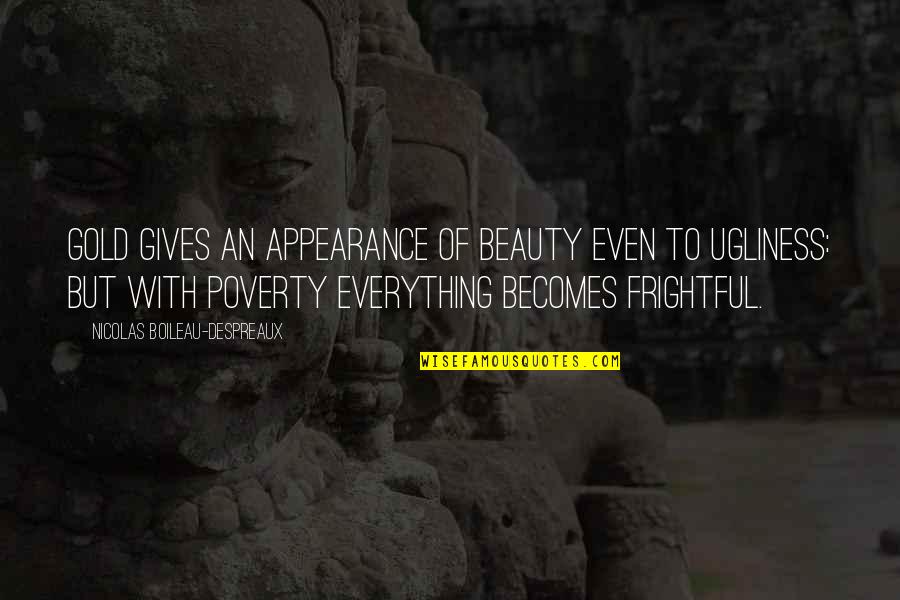 Prevalentemente Significato Quotes By Nicolas Boileau-Despreaux: Gold gives an appearance of beauty even to Prevalentemente Significato Quotes By Nicolas Boileau-Despreaux: Gold gives an appearance of beauty even to