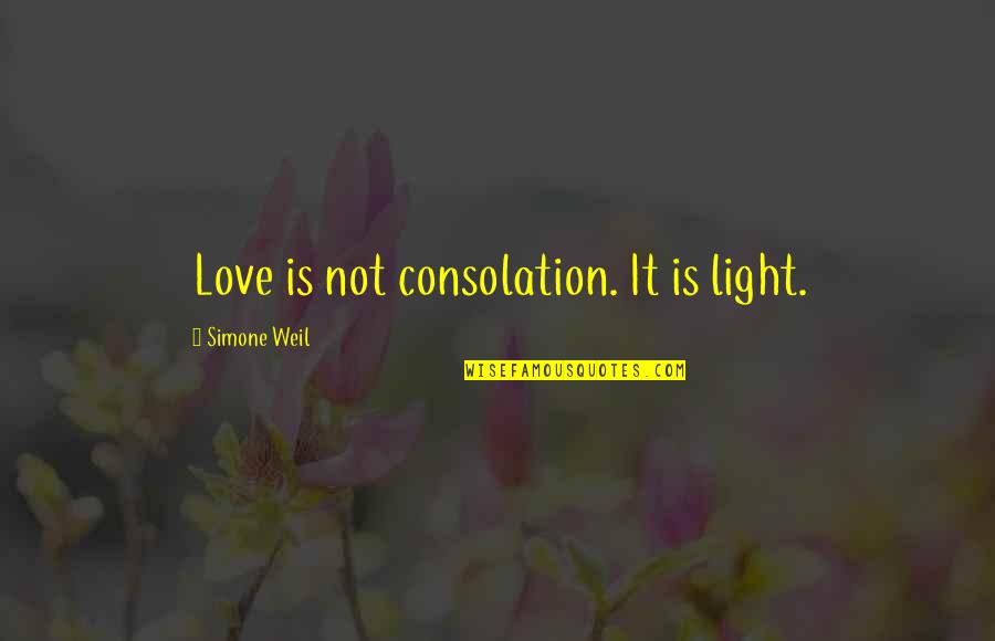 Prevaricacion Quotes By Simone Weil: Love is not consolation. It is light.