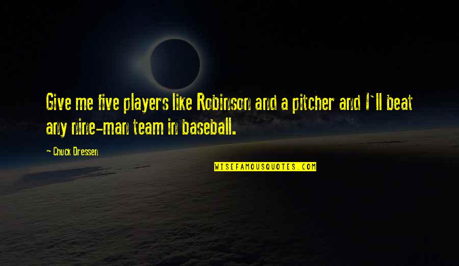 Prevaricating Sunglasses Quotes By Chuck Dressen: Give me five players like Robinson and a