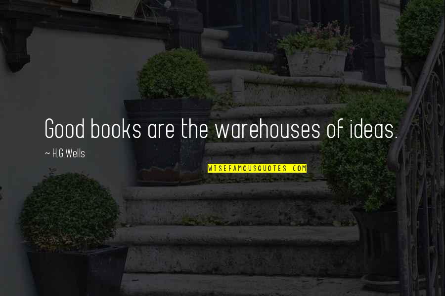 Prevaricating Sunglasses Quotes By H.G.Wells: Good books are the warehouses of ideas.