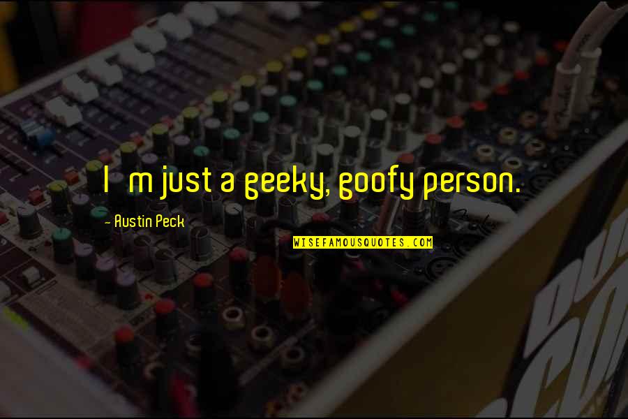 Prevarication In A Sentence Quotes By Austin Peck: I'm just a geeky, goofy person.