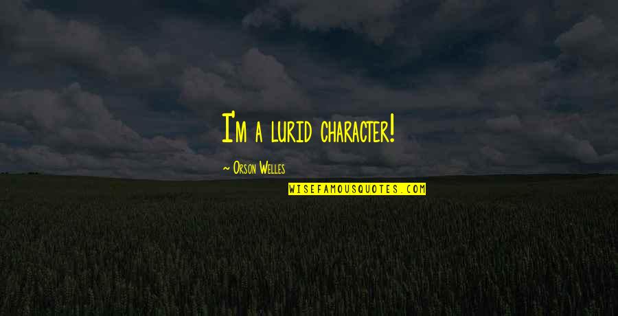 Prevarications Def Quotes By Orson Welles: I'm a lurid character!