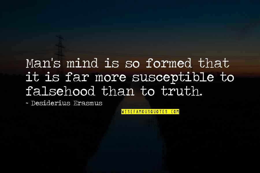 Prevarications Quotes By Desiderius Erasmus: Man's mind is so formed that it is