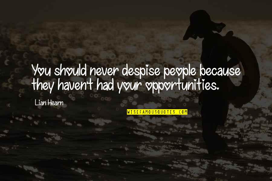 Prevasive Quotes By Lian Hearn: You should never despise people because they haven't