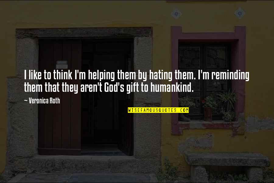 Prevatte Construction Quotes By Veronica Roth: I like to think I'm helping them by Prevatte Construction Quotes By Veronica Roth: I like to think I'm helping them by
