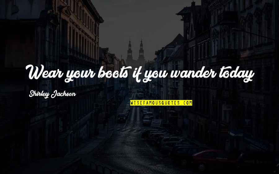 Prevedah Quotes By Shirley Jackson: Wear your boots if you wander today Prevedah Quotes By Shirley Jackson: Wear your boots if you wander today