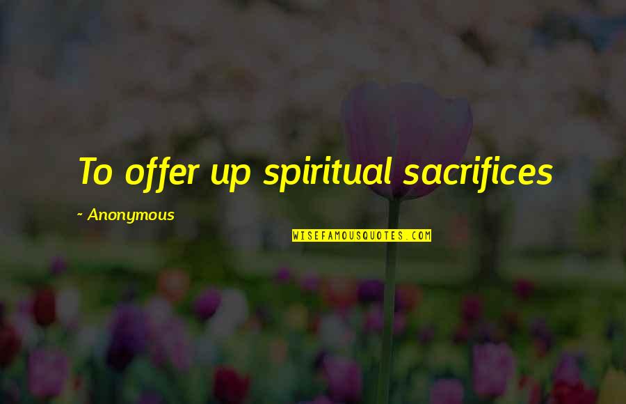 Prevedibile Significato Quotes By Anonymous: To offer up spiritual sacrifices Prevedibile Significato Quotes By Anonymous: To offer up spiritual sacrifices