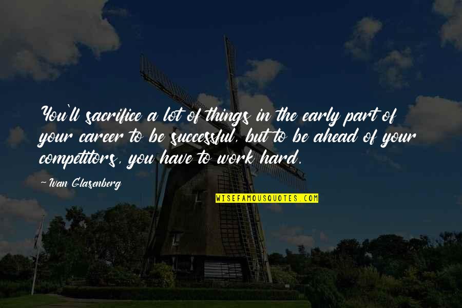 Preven Quotes By Ivan Glasenberg: You'll sacrifice a lot of things in the Preven Quotes By Ivan Glasenberg: You'll sacrifice a lot of things in the