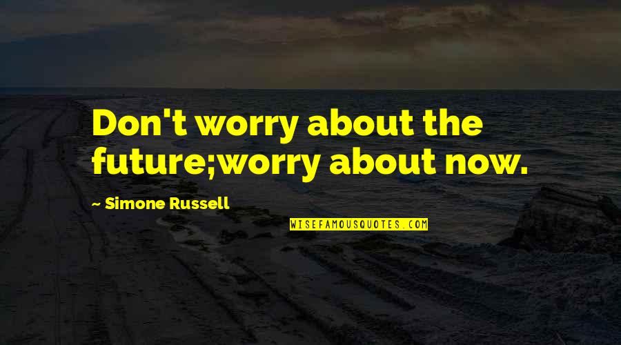 Prevenci N Art Quotes By Simone Russell: Don't worry about the future;worry about now.