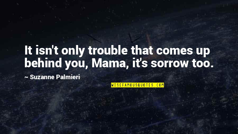 Prevenci N Cuaternaria Quotes By Suzanne Palmieri: It isn't only trouble that comes up behind Prevenci N Cuaternaria Quotes By Suzanne Palmieri: It isn't only trouble that comes up behind