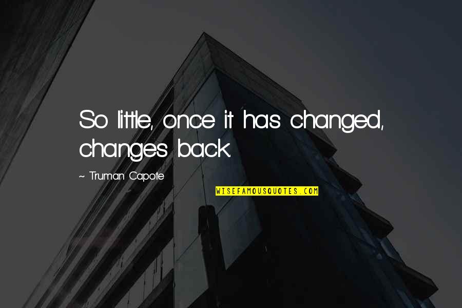 Prevenci N Cuaternaria Quotes By Truman Capote: So little, once it has changed, changes back. Prevenci N Cuaternaria Quotes By Truman Capote: So little, once it has changed, changes back.
