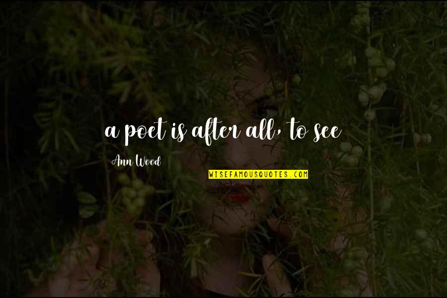 Prevenci N De Riesgos Quotes By Ann Wood: a poet is after all, to see