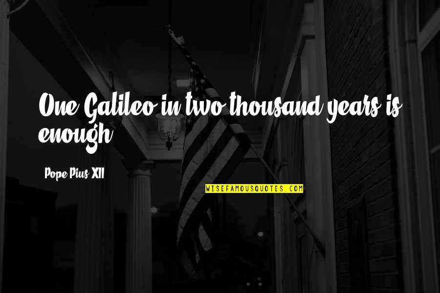 Prevenci N Del Quotes By Pope Pius XII: One Galileo in two thousand years is enough.