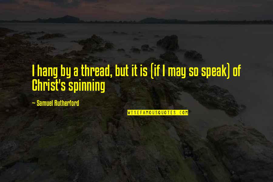 Prevenciones Para Quotes By Samuel Rutherford: I hang by a thread, but it is