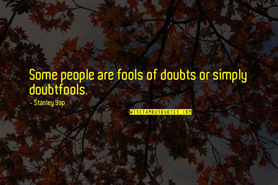 Prevendeur Quotes By Stanley Yap: Some people are fools of doubts or simply