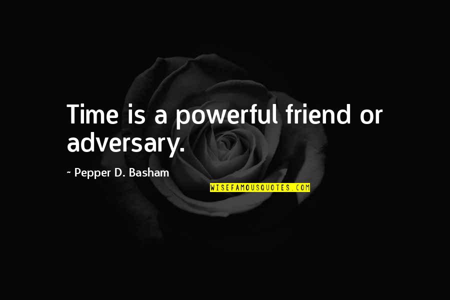 Prevengan Quotes By Pepper D. Basham: Time is a powerful friend or adversary. Prevengan Quotes By Pepper D. Basham: Time is a powerful friend or adversary.