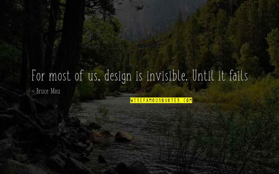 Prevenir Las Arrugas Quotes By Bruce Mau: For most of us, design is invisible. Until