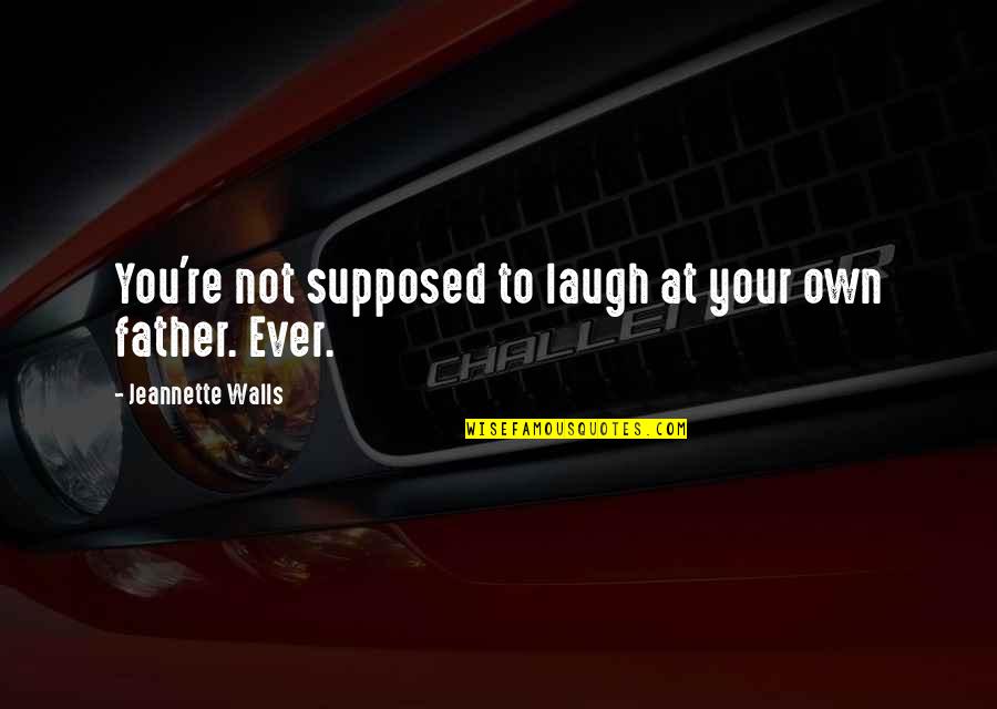 Prevenir Las Drogas Quotes By Jeannette Walls: You're not supposed to laugh at your own Prevenir Las Drogas Quotes By Jeannette Walls: You're not supposed to laugh at your own