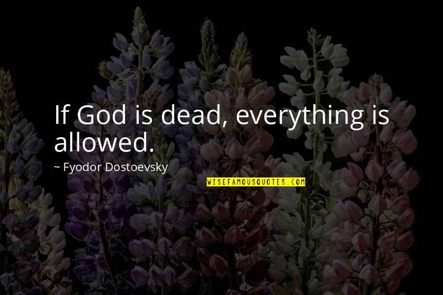 Prevenire Gov Quotes By Fyodor Dostoevsky: If God is dead, everything is allowed.