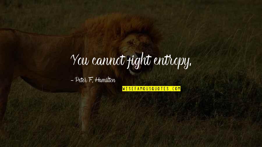 Prevenirea Quotes By Peter F. Hamilton: You cannot fight entropy. Prevenirea Quotes By Peter F. Hamilton: You cannot fight entropy.