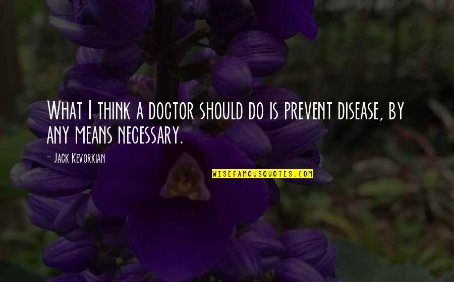 Prevent Disease Quotes By Jack Kevorkian: What I think a doctor should do is