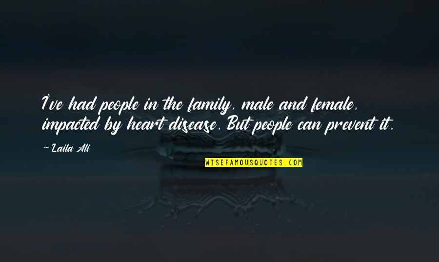 Prevent Disease Quotes By Laila Ali: I've had people in the family, male and Prevent Disease Quotes By Laila Ali: I've had people in the family, male and