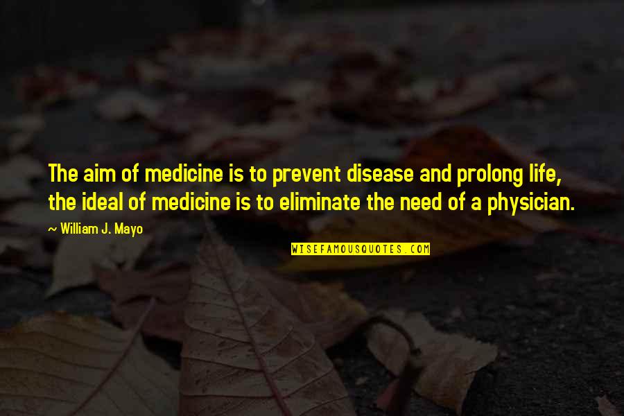 Prevent Disease Quotes By William J. Mayo: The aim of medicine is to prevent disease