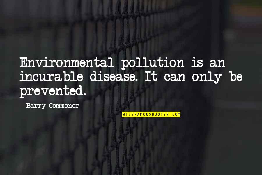 Prevented Quotes By Barry Commoner: Environmental pollution is an incurable disease. It can